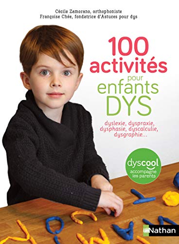 100 ACTIVITÉS POUR ENFANTS DYS : DYSLEXIE, DYSPRAXIE, DYSPHASIE, DYSCALCULIE, DYSGRAPHIE