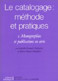 LE CATALOGAGE : METHODE ET PRATIQUES, T 01 : MONOGRAPHIES ET PUBLICATIONS EN SERIE