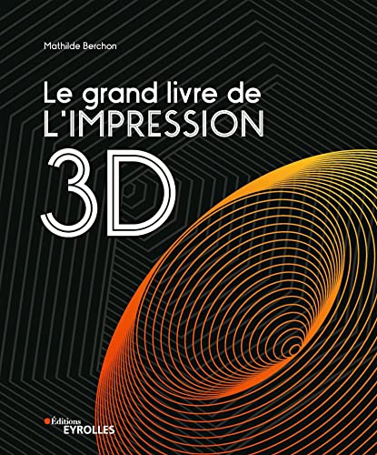 LE GRAND LIVRE DE L'IMPRESSION 3D